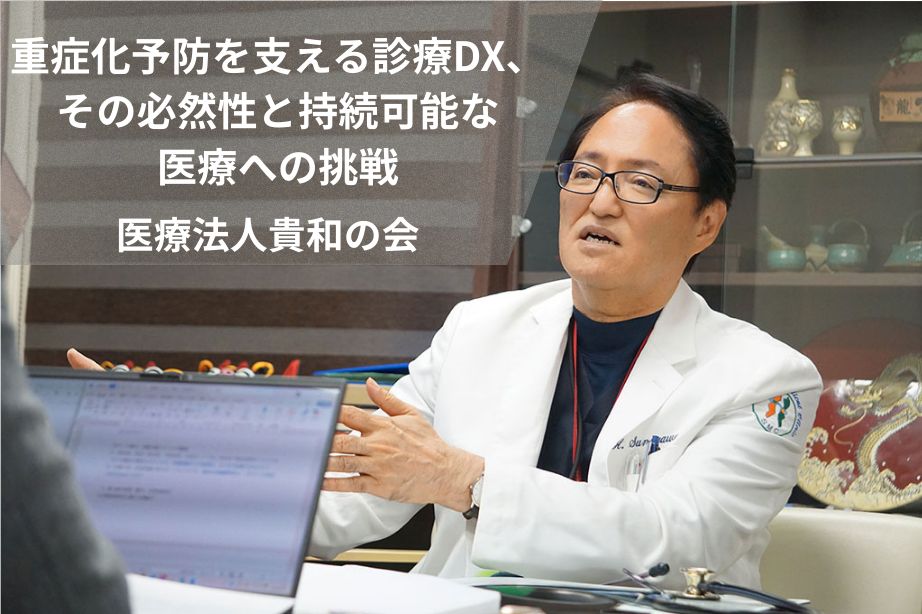 重症化予防を支える診療DX、その必然性と持続可能な医療への挑戦　医療法人貴和の会